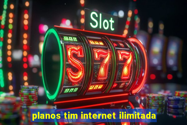 planos tim internet ilimitada